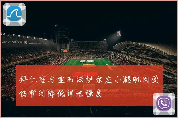 拜仁官方宣布诺伊尔左小腿肌肉受伤暂时降低训练强度